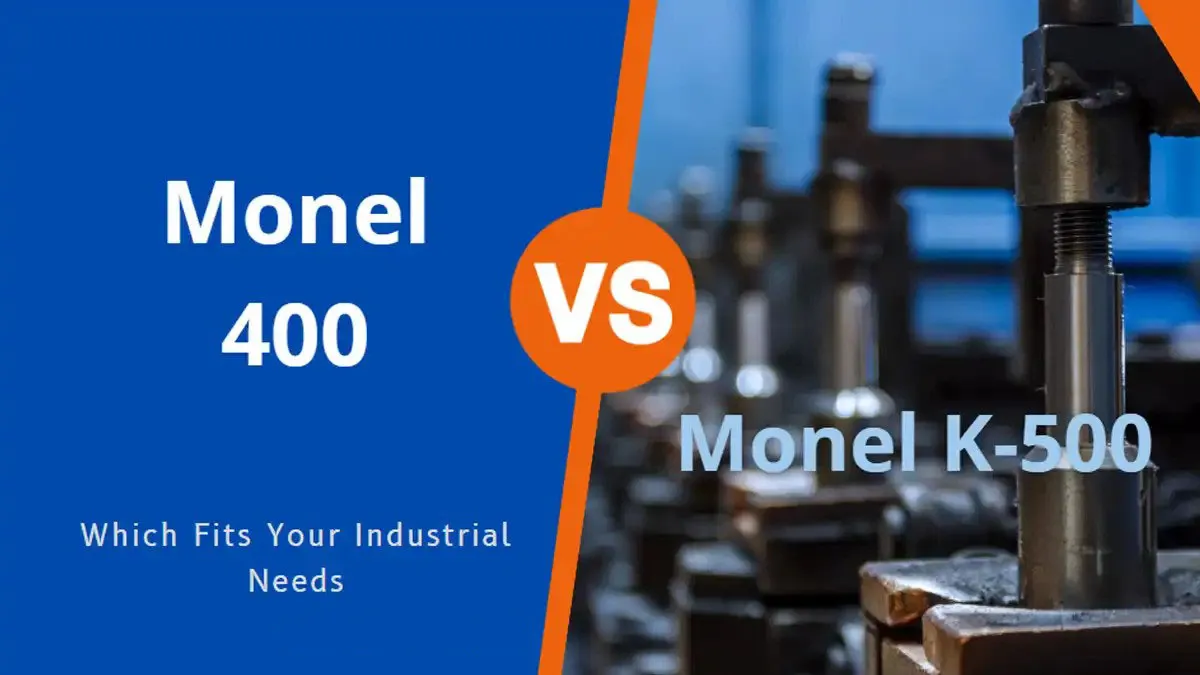 Monel 400 vs Monel K500: Properties, Strength and Application Comparison